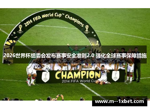 2026世界杯组委会发布赛事安全准则2.0 强化全球赛事保障措施