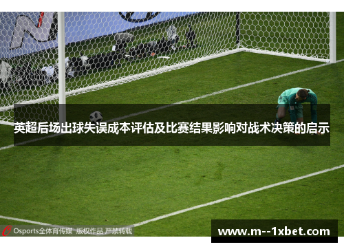 英超后场出球失误成本评估及比赛结果影响对战术决策的启示